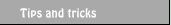 Tips and tricks